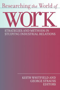 Title: Researching the World of Work: Strategies and Methods in Studying Industrial Relations / Edition 1, Author: George Strauss