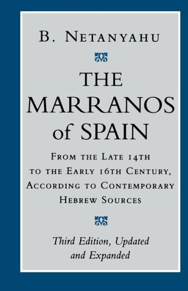 The Marranos of Spain: From the Late 14th to the Early 16th Century, According to Contemporary Hebrew Sources, Third Edition