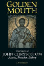 Golden Mouth: The Story of John Chrysostom-Ascetic, Preacher, Bishop / Edition 1