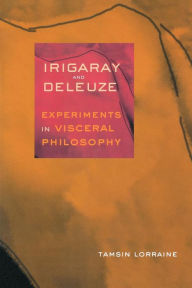 Title: Irigaray and Deleuze: Experiments in Visceral Philosophy / Edition 1, Author: Tamsin Lorraine
