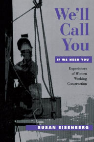 Title: We'll Call You If We Need You: Experiences of Women Working Construction / Edition 1, Author: Susan Eisenberg