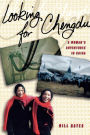 Looking for Chengdu: A Woman's Adventures in China / Edition 1
