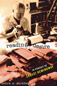 Title: Reading Desire: In Pursuit of Ernest Hemingway / Edition 1, Author: Debra A. Moddelmog