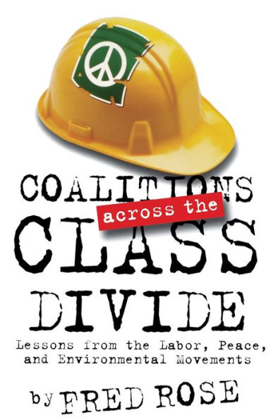 Coalitions across the Class Divide: Lessons from the Labor, Peace, and Environmental Movements / Edition 1