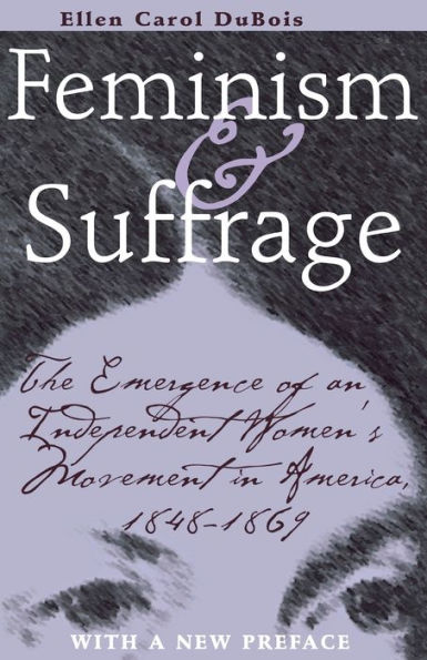Feminism and Suffrage: The Emergence of an Independent Women's Movement in America, 1848-1869 / Edition 1