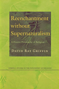Title: Reenchantment without Supernaturalism: A Process Philosophy of Religion / Edition 1, Author: David Ray Griffin