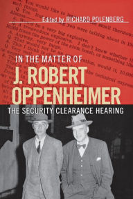 In the Matter of J. Robert Oppenheimer : The Security Clearance Hearing / Edition 1