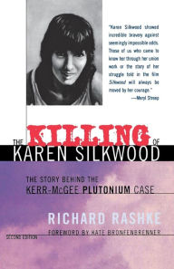 Title: The Killing of Karen Silkwood: The Story Behind the Kerr-McGee Plutonium Case / Edition 2, Author: Richard Rashke
