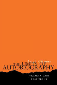 Title: The Limits of Autobiography: Trauma and Testimony, Author: Leigh Gilmore
