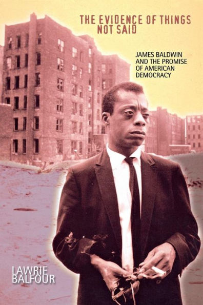 The Evidence of Things Not Said: James Baldwin and the Promise of American Democracy / Edition 1