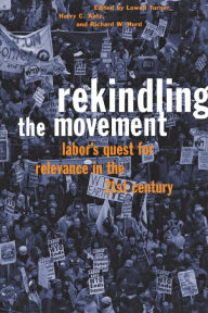 Title: Rekindling the Movement: Labor's Quest for Relevance in the 21st Century / Edition 1, Author: Lowell Turner