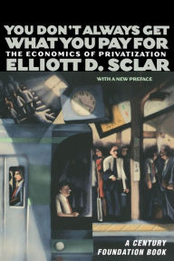 Title: You Don't Always Get What You Pay For: The Economics of Privatization / Edition 1, Author: Elliott D. Sclar
