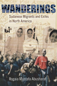 Title: Wanderings: Sudanese Migrants and Exiles in North America / Edition 1, Author: Rogaia Mustafa Abusharaf