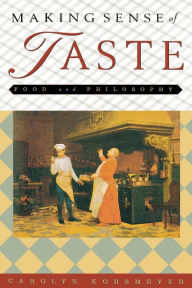 Title: Making Sense of Taste: Food and Philosophy / Edition 1, Author: Carolyn Korsmeyer