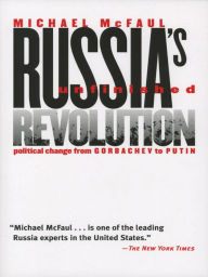 Title: Russia's Unfinished Revolution: Political Change from Gorbachev to Putin / Edition 1, Author: Michael McFaul
