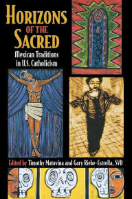 Title: Horizons of the Sacred: Mexican Traditions in U.S. Catholicism, Author: Timothy Matovina