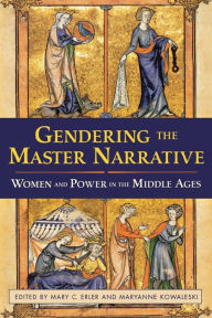 Title: Gendering the Master Narrative: Women and Power in the Middle Ages / Edition 1, Author: Mary C. Erler