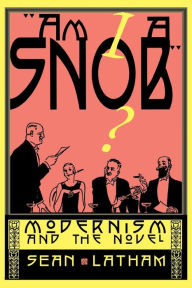 Title: Am I a Snob?: Modernism and the Novel, Author: Sean Latham