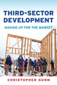 Title: Third-Sector Development: Making Up for the Market / Edition 1, Author: Christopher  Gunn