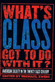 Title: What's Class Got to Do with It?: American Society in the Twenty-first Century / Edition 1, Author: Michael Zweig