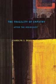 Title: The Fragility of Empathy after the Holocaust / Edition 1, Author: Carolyn J. Dean
