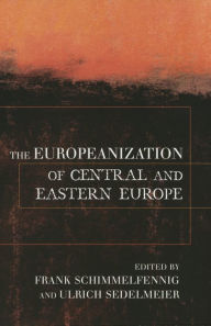 Title: The Europeanization of Central and Eastern Europe / Edition 1, Author: Frank Schimmelfennig