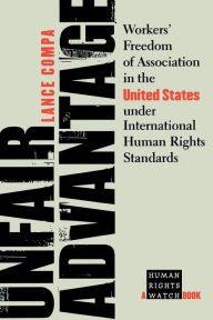 Title: Unfair Advantage: Workers' Freedom of Association in the United States under International Human Rights Standards, Author: Lance Compa