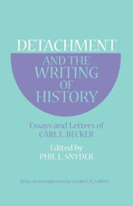 Title: Detachment and the Writing of History: Essays and Letters of Carl L. Becker, Author: Carl L. Becker