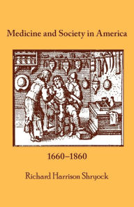 Title: Medicine and Society in America: 1660-1860 / Edition 1, Author: Richard Harrison Shryock