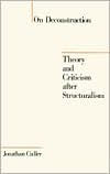 On Deconstruction: Theory and Criticism after Structuralism: Theory and Criticism after Structuralism