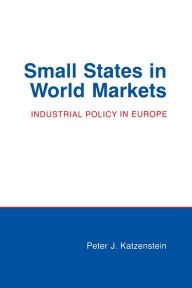 Title: Small States in World Markets: Industrial Policy in Europe, Author: Peter J. Katzenstein