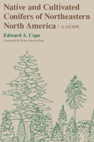 Title: Native and Cultivated Conifers of Northeastern North America: A Guide / Edition 1, Author: Edward A. Cope