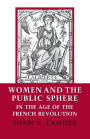 Women and the Public Sphere in the Age of the French Revolution / Edition 1