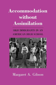 Title: Accommodation without Assimilation: Sikh Immigrants in an American High School / Edition 1, Author: Margaret A. Gibson