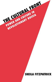 Title: The Cultural Front: Power and Culture in Revolutionary Russia, Author: Sheila Fitzpatrick