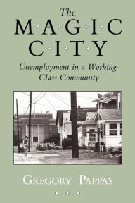 Title: The Magic City: Unemployment in a Working-Class Community / Edition 1, Author: Gregory Pappas