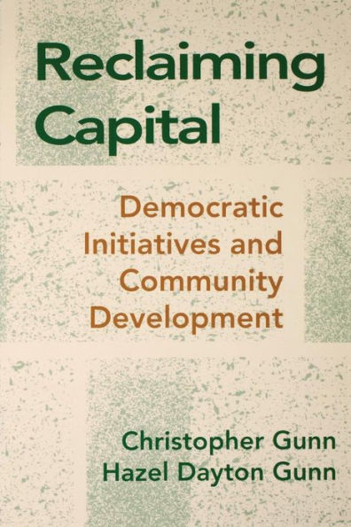 Reclaiming Capital: Democratic Initiatives and Community Development / Edition 1