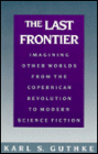 The Last Frontier: Imagining Other Worlds, from the Copernican Revolution to Modern Science Fiction