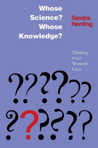Title: Whose Science? Whose Knowledge?: Thinking from Women's Lives / Edition 1, Author: Sandra G. Harding