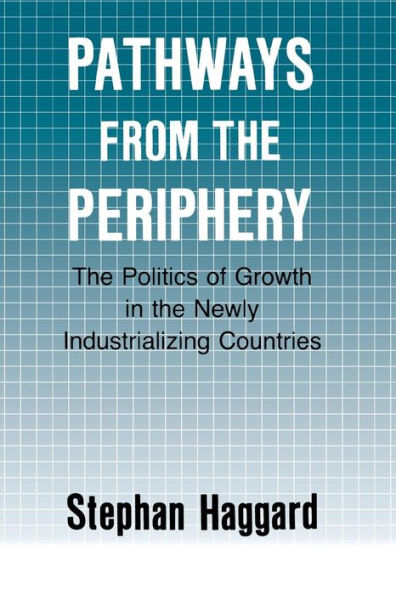 Pathways from the Periphery: The Politics of Growth in the Newly Industrializing Countries