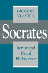 Title: Socrates, Ironist and Moral Philosopher / Edition 1, Author: Gregory Vlastos