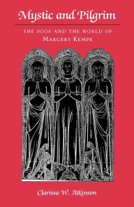 Title: Mystic and Pilgrim: The Book and the World of Margery Kempe, Author: Clarissa W. Atkinson