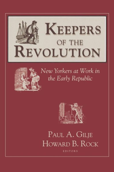 Keepers of the Revolution: New Yorkers at Work in the Early Republic / Edition 1