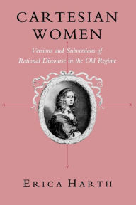 Title: Cartesian Women: Versions and Subversions of Rational Discourse in the Old Regime, Author: Erica Harth