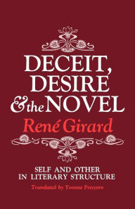 Title: Deceit, Desire, and the Novel: Self and Other in Literary Structure / Edition 1, Author: René Girard