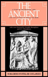 Title: The Ancient City: A Study on the Religion, Laws, and Institutions of Greece and Rome / Edition 1, Author: Numa Denis Fustel De Coulanges