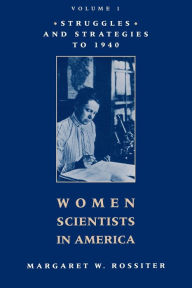 Title: Women Scientists in America: Struggles and Strategies to 1940 / Edition 1, Author: Margaret W. Rossiter