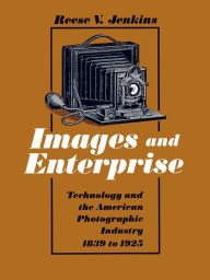 Title: Images and Enterprise: Technology and the American Photographic Industry, 1839-1925, Author: Reese V. Jenkins