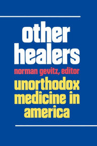 Title: Other Healers: Unorthodox Medicine in America / Edition 1, Author: Norman Gevitz