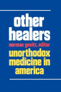 Other Healers: Unorthodox Medicine in America / Edition 1